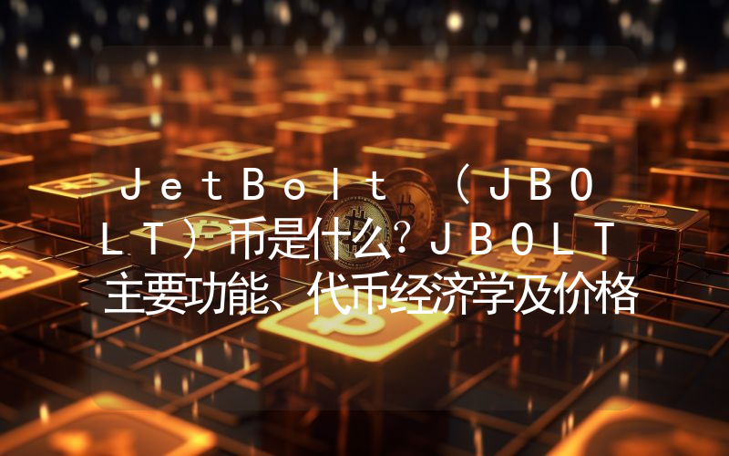 JetBolt (JBOLT)币是什么？JBOLT主要功能、代币经济学及价格预测