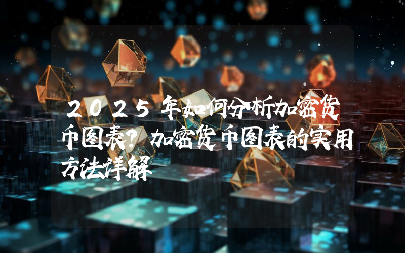 2025年如何分析加密货币图表？加密货币图表的实用方法详解