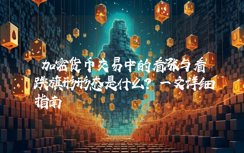 加密货币交易中的看涨与看跌旗形形态是什么？一文详细指南