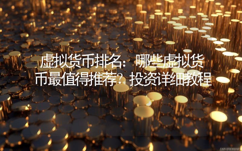 虚拟货币排名：哪些虚拟货币最值得推荐？投资详细教程