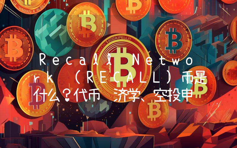 Recall Network (RECALL)币是什么？代币经济学、空投申领介绍