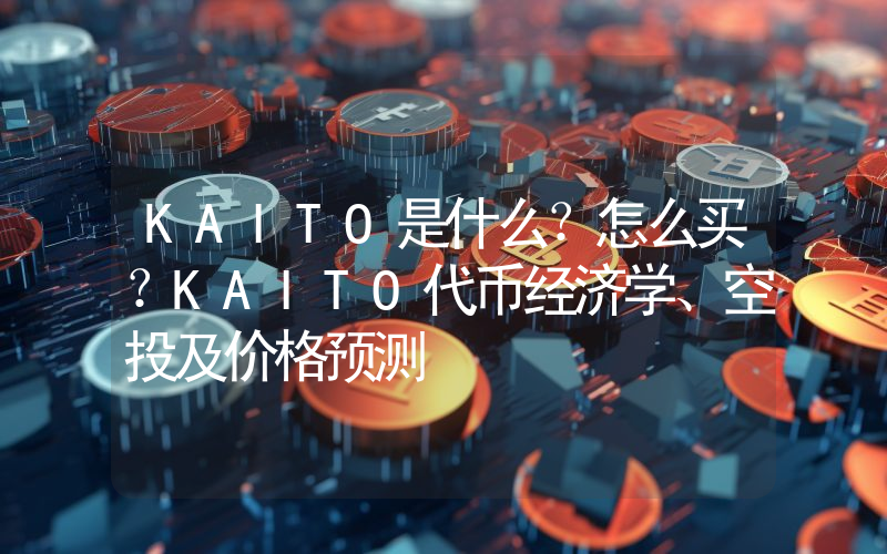 KAITO是什么？怎么买？KAITO代币经济学、空投及价格预测