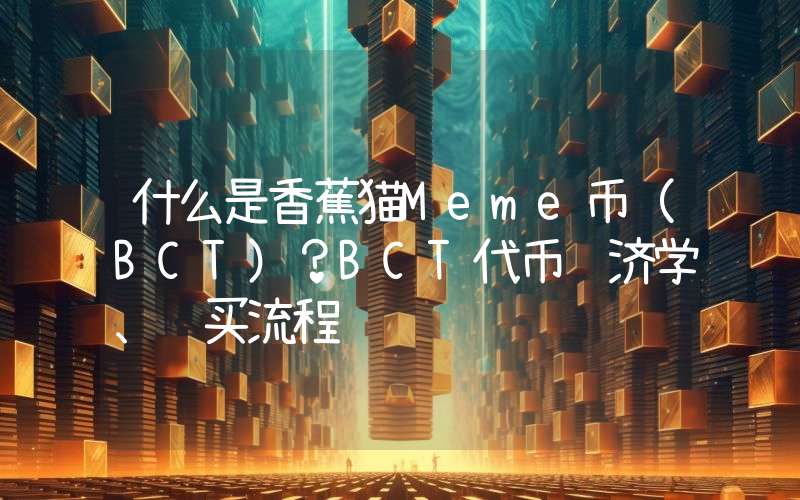 什么是香蕉猫Meme币（BCT）？BCT代币经济学、购买流程