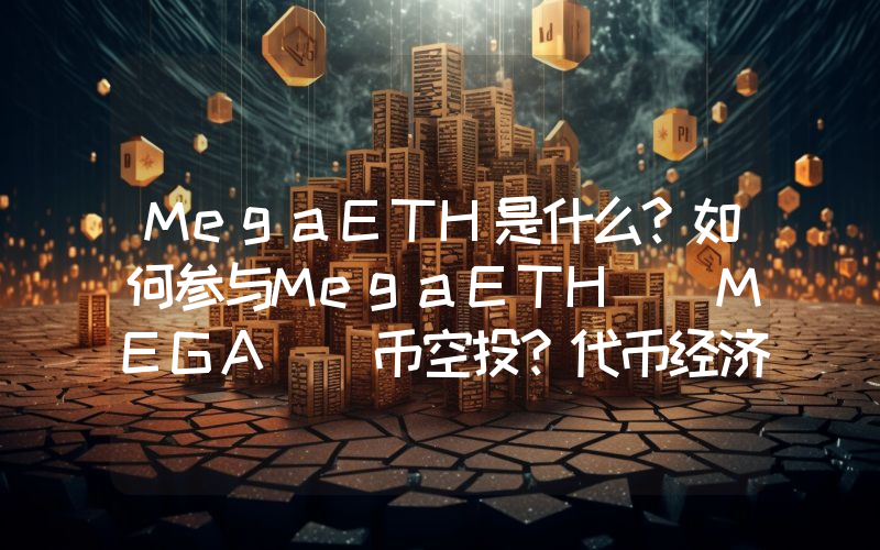 MegaETH是什么？如何参与MegaETH (MEGA) 币空投？代币经济学、未来发展介绍