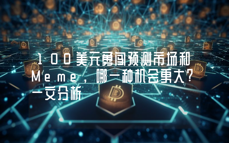 100美元勇闯预测市场和Meme,哪一种机会更大?一文分析