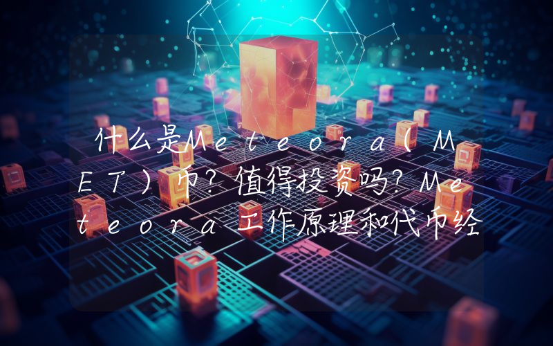 什么是Meteora(MET)币？值得投资吗？Meteora工作原理和代币经济学介绍